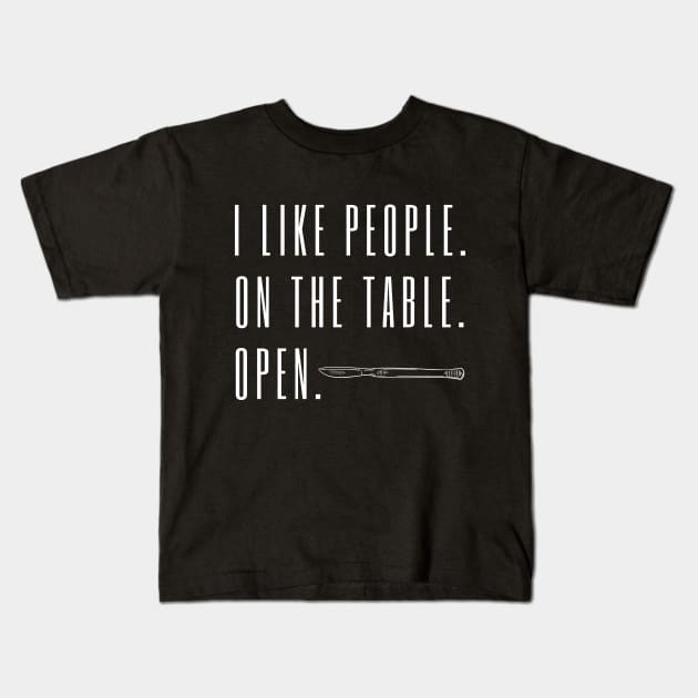 I Like People. On the Table. Open. - Funny Surgeon Quote Kids T-Shirt by KiyoMi